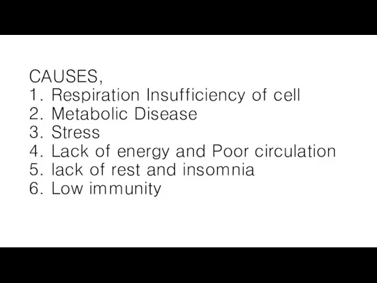 CAUSES, 1. Respiration Insufficiency of cell 2. Metabolic Disease 3. Stress 4.