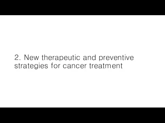 2. New therapeutic and preventive strategies for cancer treatment