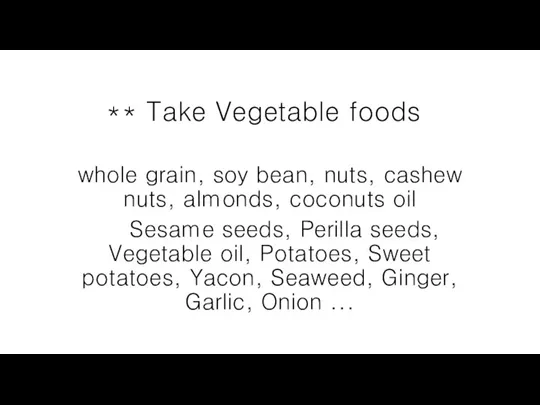 ** Take Vegetable foods whole grain, soy bean, nuts, cashew nuts, almonds,