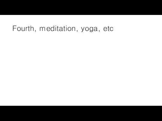 Fourth, meditation, yoga, etc