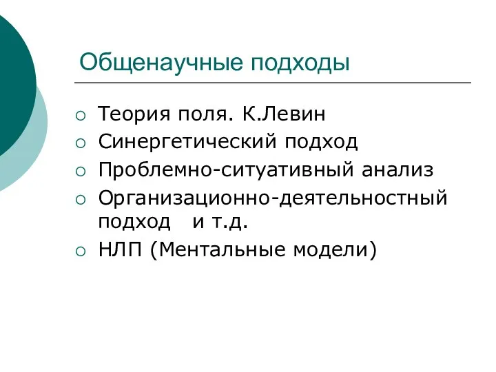 Общенаучные подходы Теория поля. К.Левин Синергетический подход Проблемно-ситуативный анализ Организационно-деятельностный подход и т.д. НЛП (Ментальные модели)