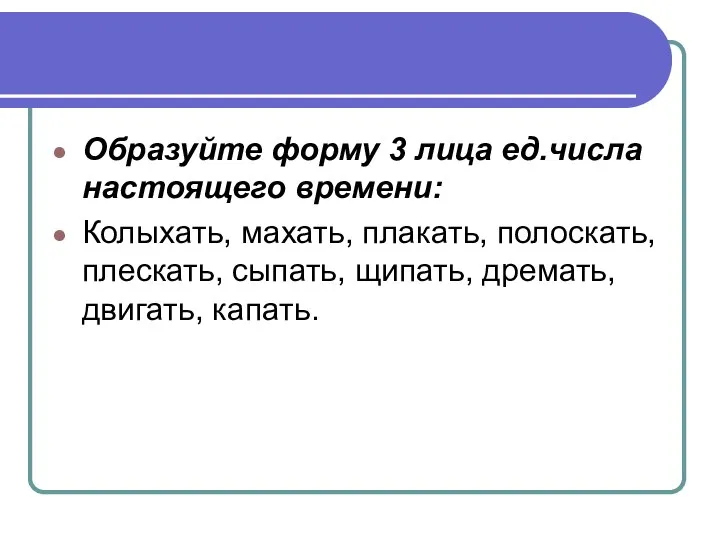 Образуйте форму 3 лица ед.числа настоящего времени: Колыхать, махать, плакать, полоскать, плескать,