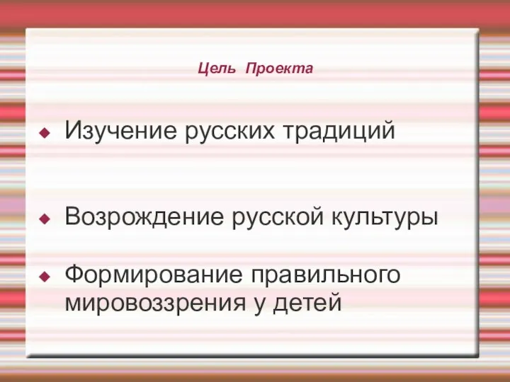 Цель Проекта Изучение русских традиций Возрождение русской культуры Формирование правильного мировоззрения у детей