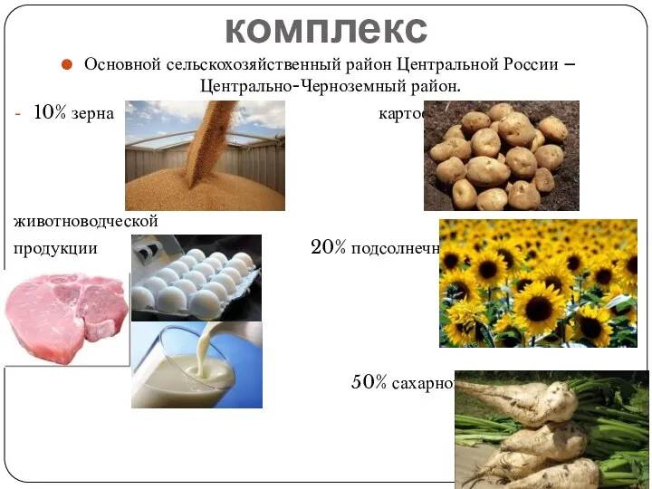 Агропромышленный комплекс Основной сельскохозяйственный район Центральной России – Центрально-Черноземный район. 10% зерна