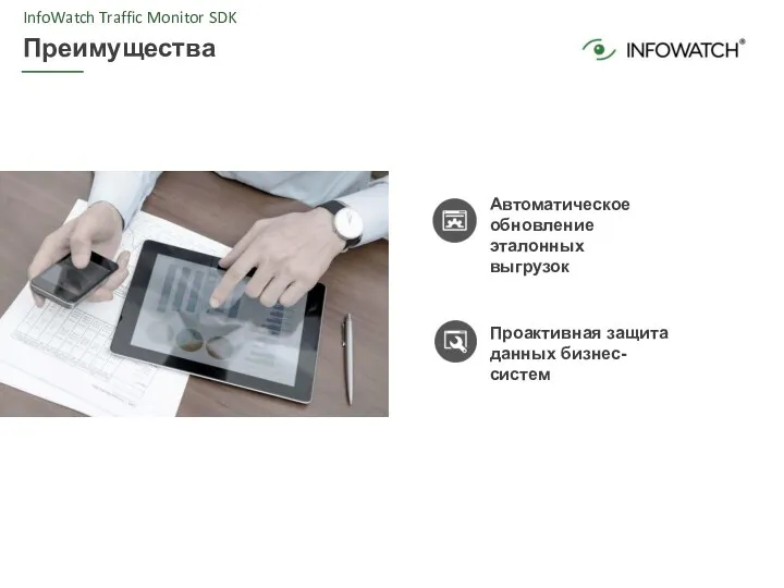 InfoWatch Traffic Monitor SDK Преимущества Автоматическое обновление эталонных выгрузок Проактивная защита данных бизнес- систем