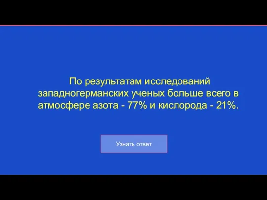 По результатам исследований западногерманских ученых больше всего в атмосфере азота - 77% и кислорода - 21%.