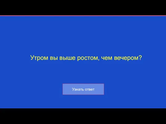 Утром вы выше ростом, чем вечером?