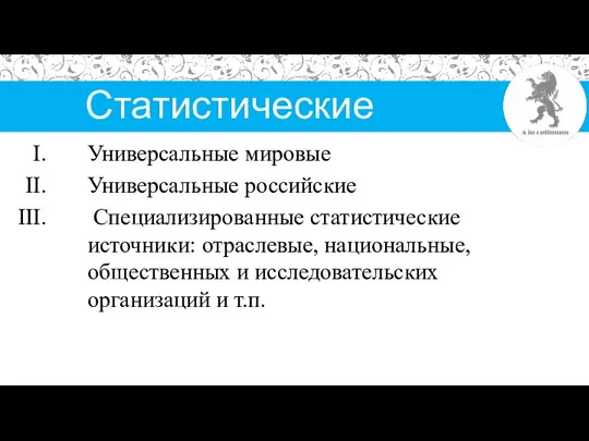 Статистические сайты Универсальные мировые Универсальные российские Специализированные статистические источники: отраслевые, национальные, общественных