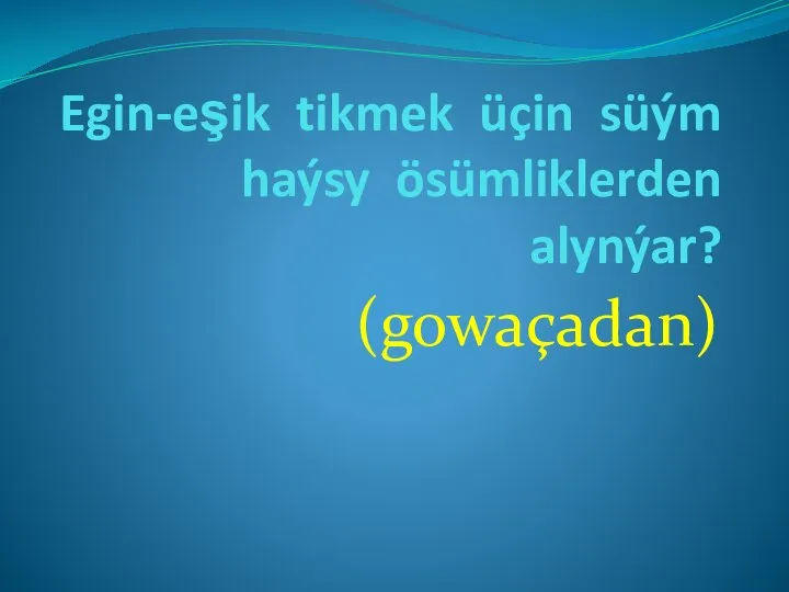 Egin-eşik tikmek üçin süým haýsy ösümliklerden alynýar? (gowaçadan)