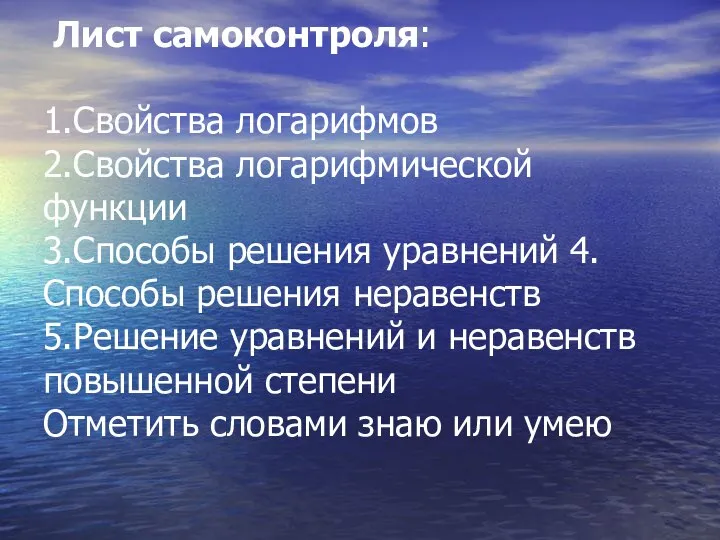 Лист самоконтроля: 1.Свойства логарифмов 2.Свойства логарифмической функции 3.Способы решения уравнений 4.Способы решения