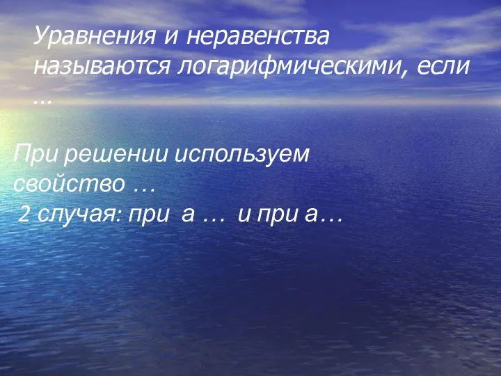 Уравнения и неравенства называются логарифмическими, если … При решении используем свойство …