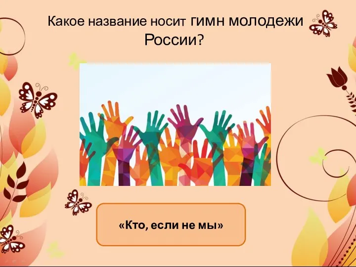 Какое название носит гимн молодежи России? «Кто, если не мы»
