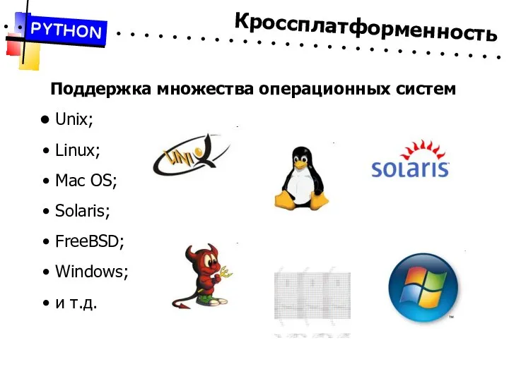 Поддержка множества операционных систем Unix; Linux; Mac OS; Solaris; FreeBSD; Windows; и т.д. Кроссплатформенность PYTHON