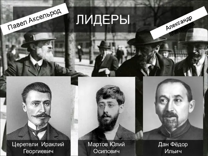 ЛИДЕРЫ Мартов Юлий Осипович Церетели Ираклий Георгиевич Дан Фёдор Ильич Павел Аксельрод Александр Мартынов