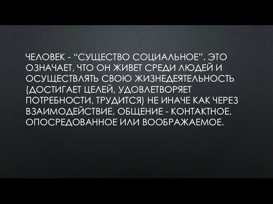 ЧЕЛОВЕК - “СУЩЕСТВО СОЦИАЛЬНОЕ”. ЭТО ОЗНАЧАЕТ, ЧТО ОН ЖИВЕТ СРЕДИ ЛЮДЕЙ И