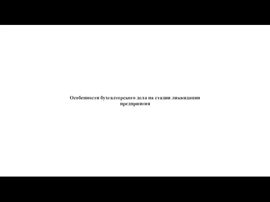 Особенности бухгалтерского дела на стадии ликвидации предприятия