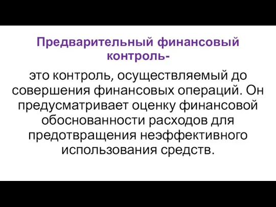 Предварительный финансовый контроль- это контроль, осуществляемый до совершения финансовых операций. Он предусматривает