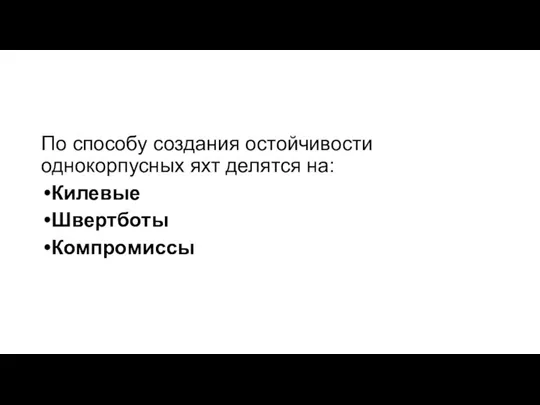 По способу создания остойчивости однокорпусных яхт делятся на: Килевые Швертботы Компромиссы