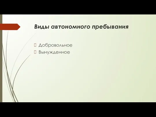 Виды автономного пребывания Добровольное Вынужденное