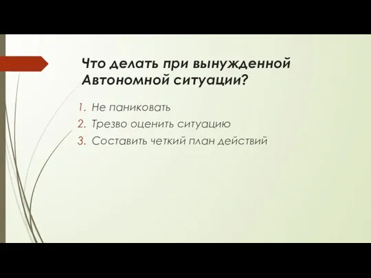 Что делать при вынужденной Автономной ситуации? Не паниковать Трезво оценить ситуацию Составить четкий план действий