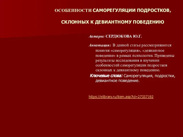 ОСОБЕННОСТИ САМОРЕГУЛЯЦИИ ПОДРОСТКОВ, СКЛОННЫХ К ДЕВИАНТНОМУ ПОВЕДЕНИЮ Авторы: СЕРДЮКОВА Ю.Г. Аннотация: В