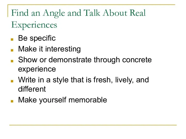 Find an Angle and Talk About Real Experiences Be specific Make it