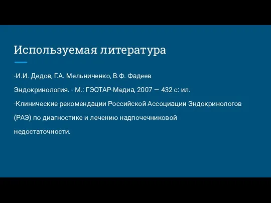 Используемая литература -И.И. Дедов, Г.А. Мельниченко, В.Ф. Фадеев Эндокринология. - М.: ГЭОТАР-Медиа,