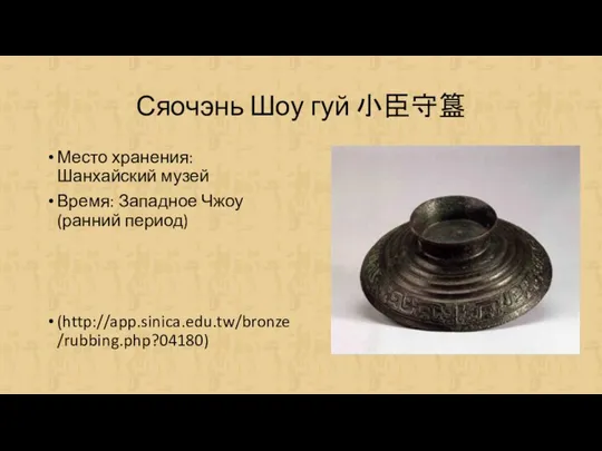 Сяочэнь Шоу гуй 小臣守簋 Место хранения: Шанхайский музей Время: Западное Чжоу (ранний период) (http://app.sinica.edu.tw/bronze/rubbing.php?04180)