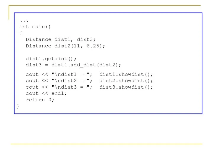 ... int main() { Distance dist1, dist3; Distance dist2(11, 6.25); dist1.getdist(); dist3