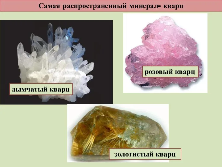 Самая распространенный минерал- кварц дымчатый кварц розовый кварц золотистый кварц