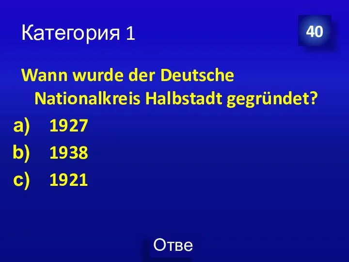 Категория 1 Wann wurde der Deutsche Nationalkreis Halbstadt gegründet? 1927 1938 1921 40