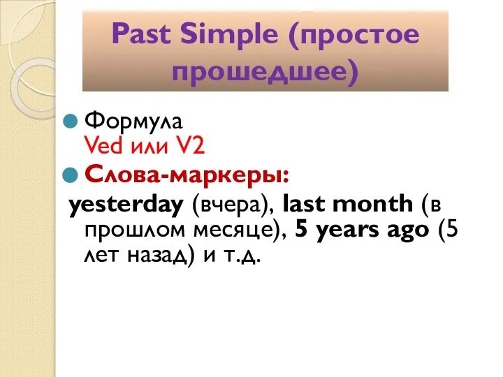 Формула Ved или V2 Слова-маркеры: yesterday (вчера), last month (в прошлом месяце),