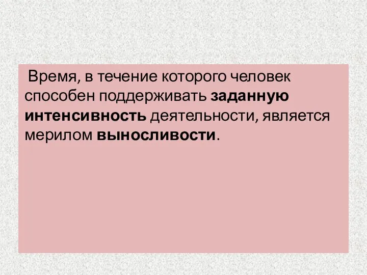 Время, в течение которого человек способен поддерживать заданную интенсивность деятельности, является мерилом выносливости.