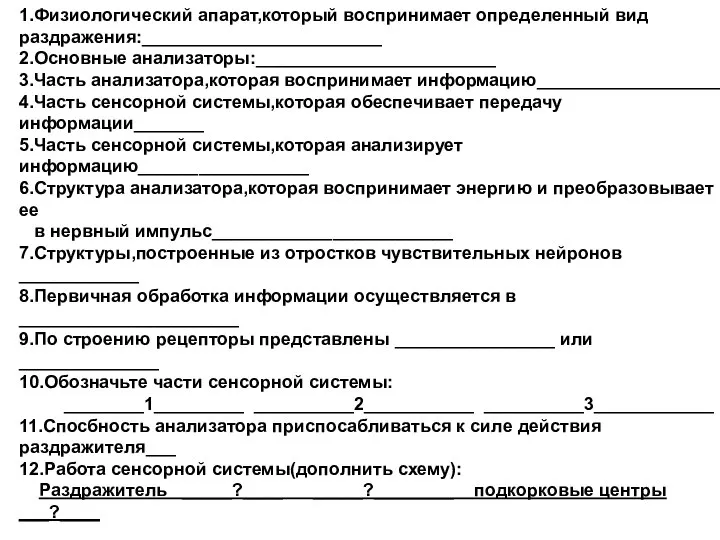 1.Физиологический апарат,который воспринимает определенный вид раздражения:________________________ 2.Основные анализаторы:________________________ 3.Часть анализатора,которая воспринимает информацию___________________