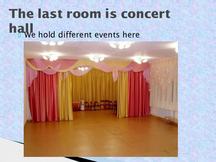 We hold different events here The last room is concert hall