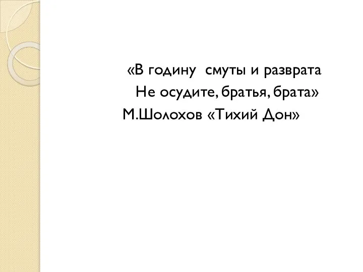 «В годину смуты и разврата Не осудите, братья, брата» М.Шолохов «Тихий Дон»