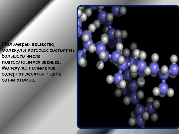 Полимеры- вещества, молекулы которых состоят из большого числа повторяющихся звеньев. Молекулы полимеров