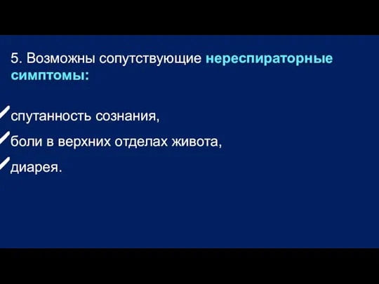 5. Возможны сопутствующие нереспираторные симптомы: спутанность сознания, боли в верхних отделах живота, диарея.