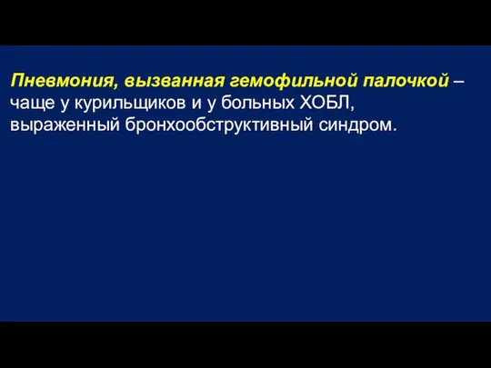 Пневмония, вызванная гемофильной палочкой – чаще у курильщиков и у больных ХОБЛ, выраженный бронхообструктивный синдром.