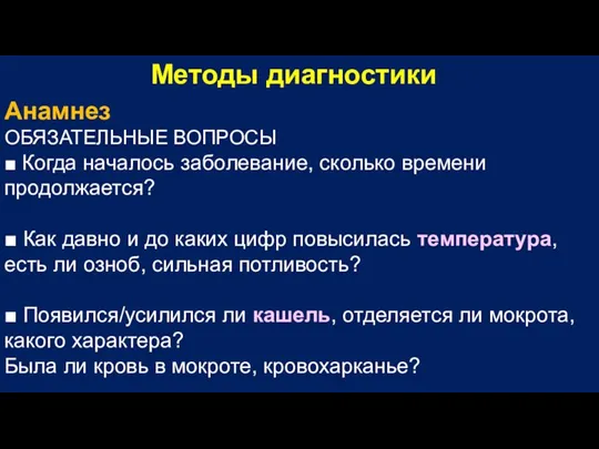 Методы диагностики Анамнез ОБЯЗАТЕЛЬНЫЕ ВОПРОСЫ ■ Когда началось заболевание, сколько времени продолжается?