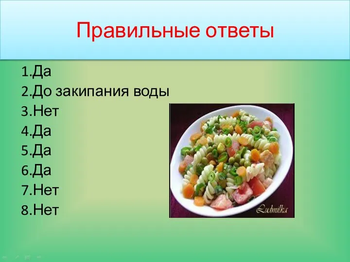 Правильные ответы 1.Да 2.До закипания воды 3.Нет 4.Да 5.Да 6.Да 7.Нет 8.Нет