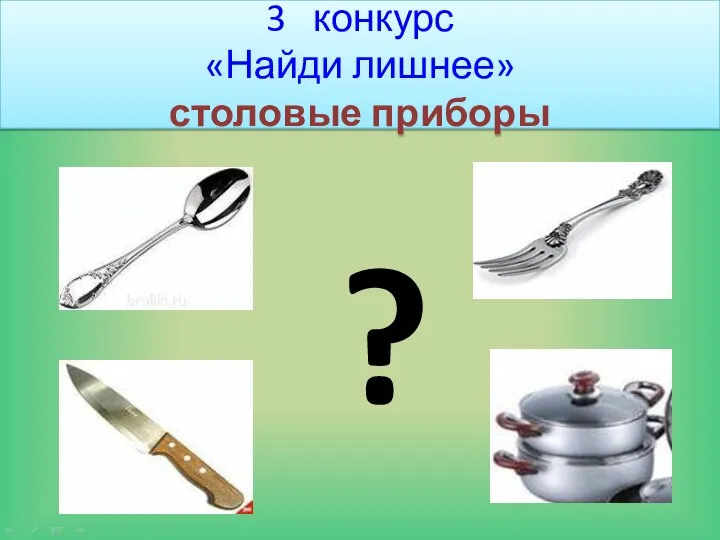 3 конкурс «Найди лишнее» столовые приборы ?