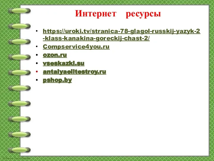 Интернет ресурсы https://uroki.tv/stranica-78-glagol-russkij-yazyk-2-klass-kanakina-goreckij-chast-2/ Compservice4you.ru ozon.ru vseskazki.su antalyaelitestroy.ru pshop.by