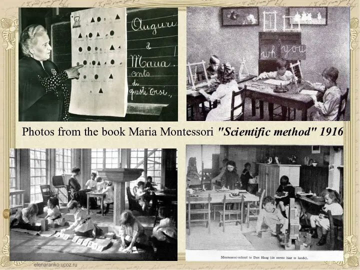 Photos from the book Maria Montessori "Scientific method" 1916