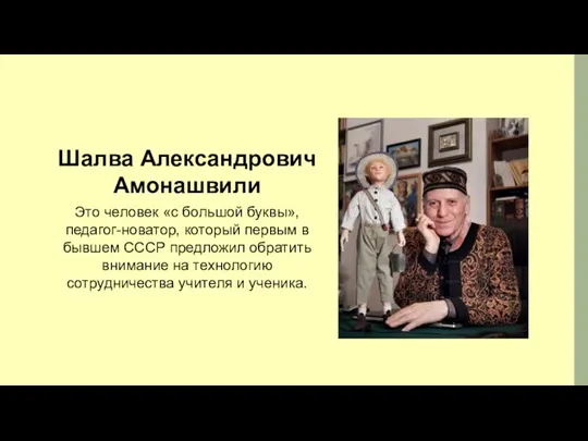 Шалва Александрович Амонашвили Это человек «с большой буквы», педагог-новатор, который первым в