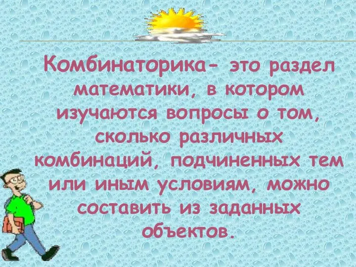 Комбинаторика- это раздел математики, в котором изучаются вопросы о том, сколько различных