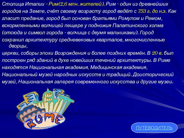 Столица Италии - Рим(2,6 млн. жителей). Рим - один из древнейших городов