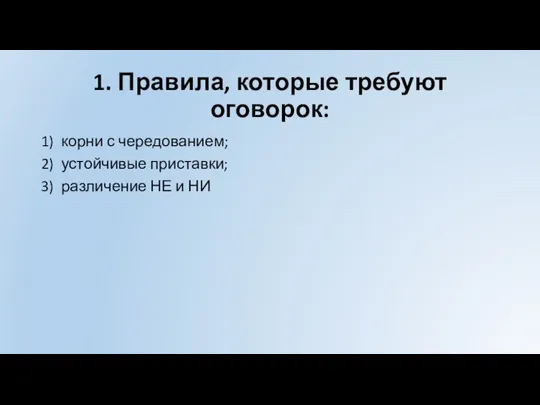 1. Правила, которые требуют оговорок: 1) корни с чередованием; 2) устойчивые приставки;