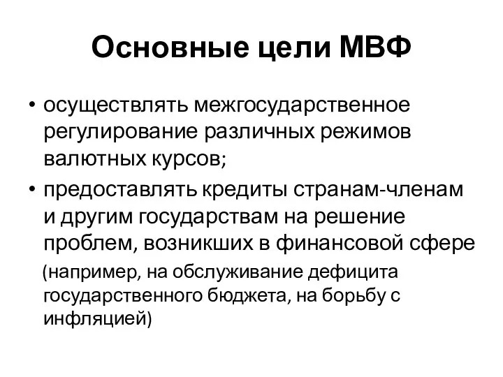 Основные цели МВФ осуществлять межгосударственное регулирование различных режимов валютных курсов; предоставлять кредиты