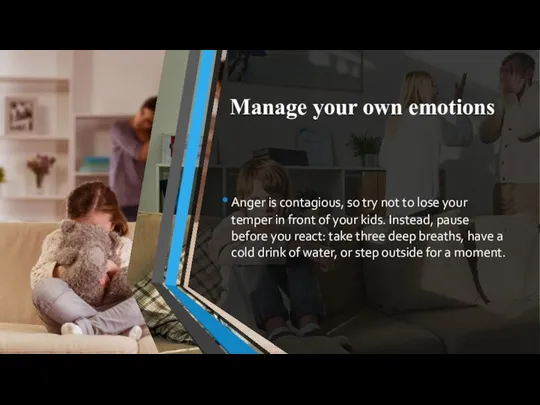 Manage your own emotions Anger is contagious, so try not to lose